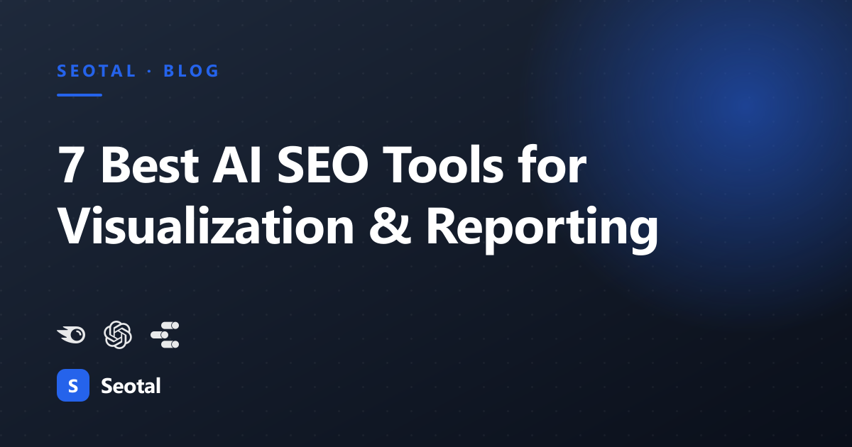 7 Best AI SEO Tools for Visualization & Reporting in 2026