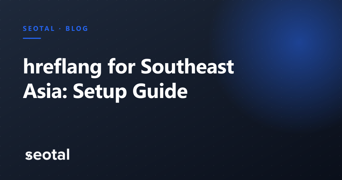 hreflang for Southeast Asia: en-SG, ms-MY, id-ID, th-TH, vi-VN and tl-PH Setup Guide (2026)